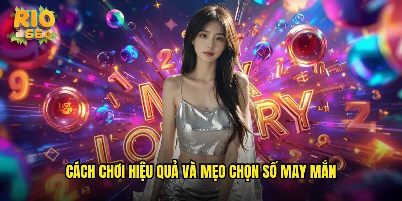 Cách chơi hiệu quả và mẹo chọn số may mắn