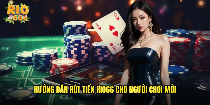 Hướng Dẫn Rút Tiền Rio66 Cho Người Chơi Mới