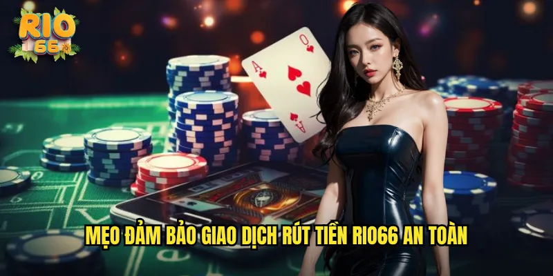 Mẹo Đảm Bảo Giao Dịch Rút Tiền Rio66 An Toàn