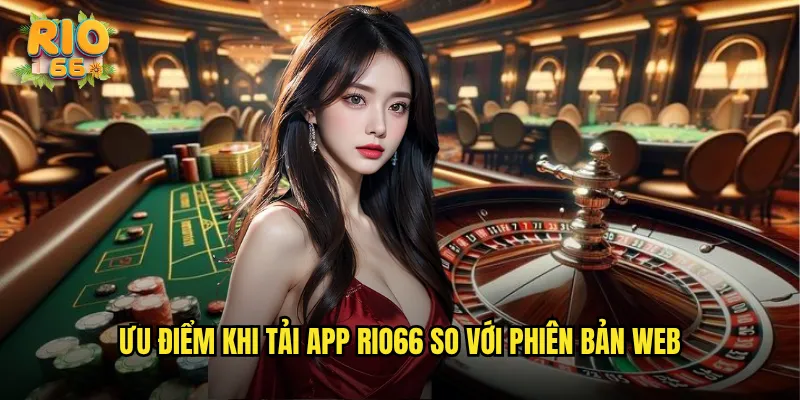 Ưu Điểm Khi Tải App rio66 So Với Phiên Bản Web