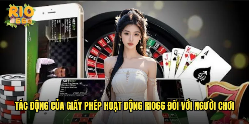 Tác Động Của Giấy Phép Hoạt Động rio66 Đối Với Người Chơi