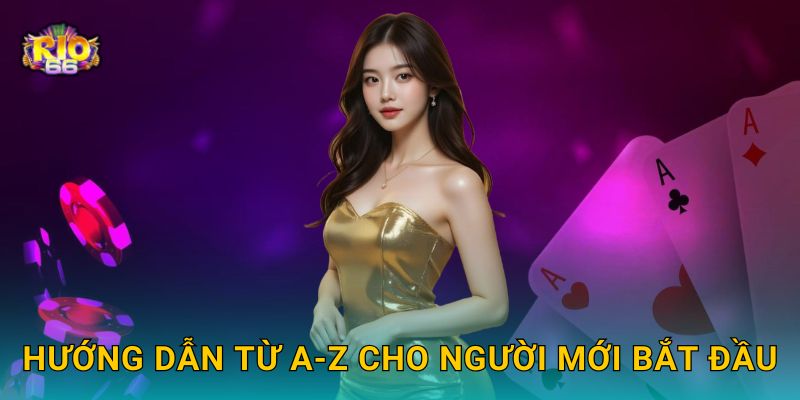 Hướng dẫn từ A-Z cho người mới bắt đầu